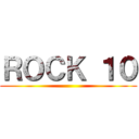 ＲＯＣＫ １０ ()