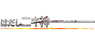 はだし二キ神ーーーーー (attack on titan)