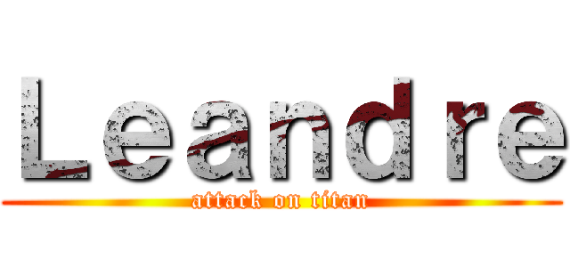 Ｌｅａｎｄｒｅ (attack on titan)