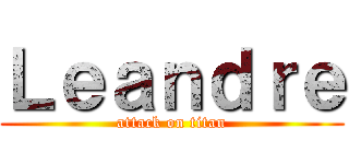 Ｌｅａｎｄｒｅ (attack on titan)