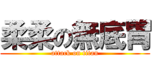 柔柔の無底胃 (attack on titan)