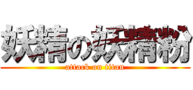妖精の妖精粉 (attack on titan)
