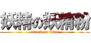 妖精の妖精粉 (attack on titan)