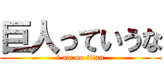 巨人っていうな (i am no titan)