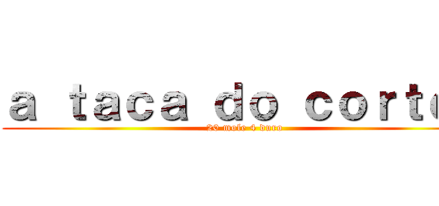 ａ ｔａｃａ ｄｏ ｃｏｒｔｅｘ (20 mole 4 duro)