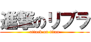 進撃のリブラ (attack on titan)