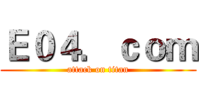 Ｅ０４．ｃｏｍ (attack on titan)