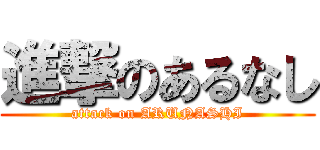 進撃のあるなし (attack on ARUNASHI)