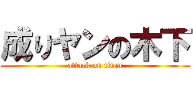 成りヤンの木下 (attack on titan)