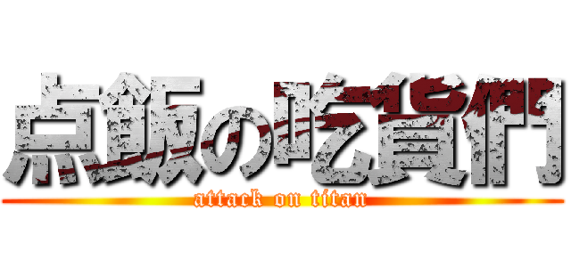 点飯の吃貨們 (attack on titan)