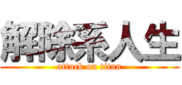 解除系人生 (attack on titan)