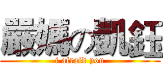嚴媽の凱鈺 (i afraid you)