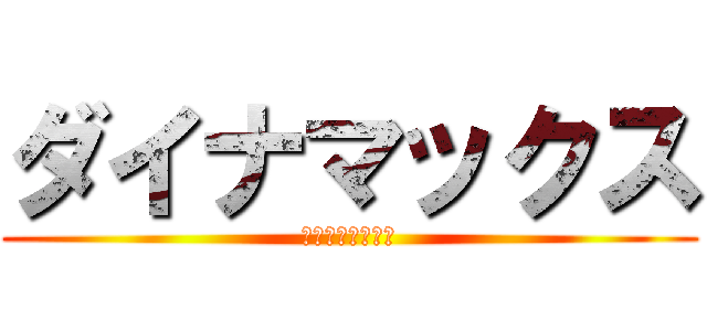 ダイナマックス (ＤＩＮＡ　ＭＡＸ)