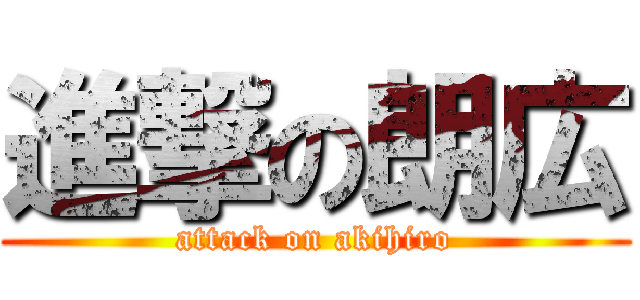 進撃の朗広 (attack on akihiro)