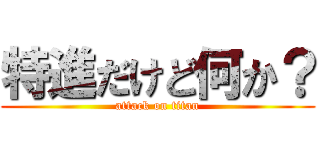 特進だけど何か？ (attack on titan)