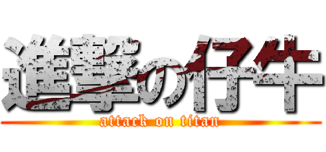 進撃の仔牛 (attack on titan)