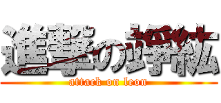 進撃の竫紘 (attack on leon)