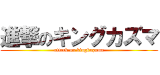 進撃のキングカズマ (attack on kingkazuma)