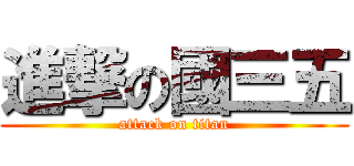 進撃の國三五 (attack on titan)