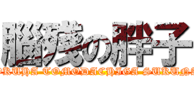 腦殘の胖子 (BOKUHA TOMODACHIGA SUKUNAI)