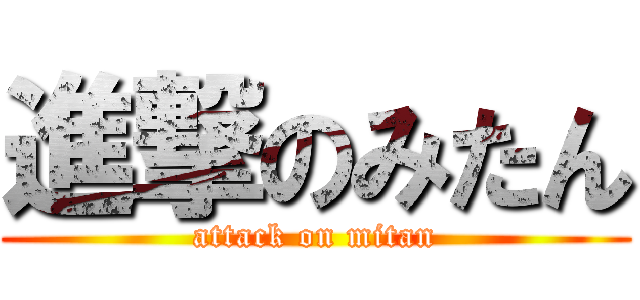 進撃のみたん (attack on mitan)