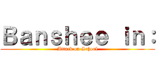 Ｂａｎｓｈｅｅ ｉｎ： (Attack on School)