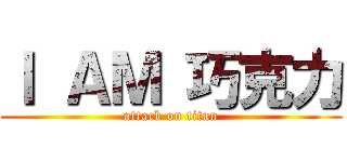 Ｉ ＡＭ 巧克力 (attack on titan)