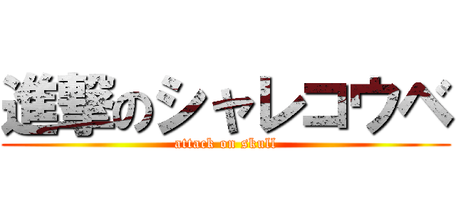 進撃のシャレコウベ (attack on skull)