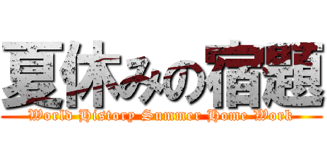 夏休みの宿題 (World History Summer Home Work)