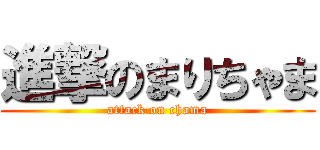 進撃のまりちゃま (attack on chama)