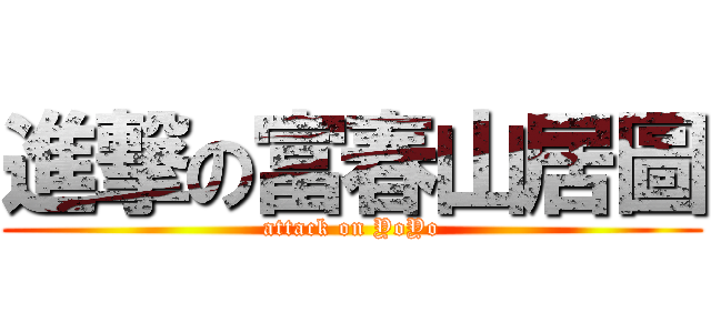 進撃の富春山居圖 (attack on YoYo)