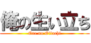 俺の生い立ち (Ore no Oitachi)