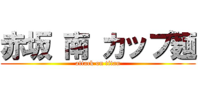 赤坂 南 カップ麺 (attack on titan)