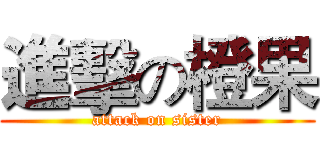進擊の橙果 (attack on sister)