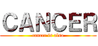 ＣＡＮＣＥＲ (cancer is also)