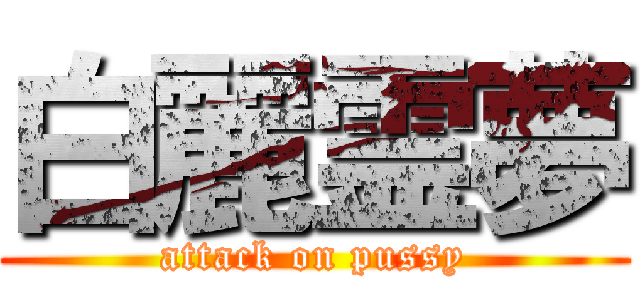 白麗霊夢 (attack on pussy)