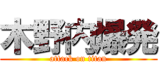 木野内爆発 (attack on titan)