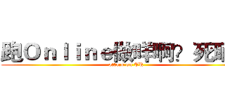 跑Ｏｎｌｉｎｅ做咩啊？死晒啊 (attack on TR)