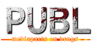 ＰＵＢＬ (mediaparts on drugs)