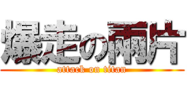 爆走の兩片 (attack on titan)