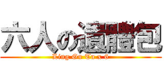 六人の遺體包 (Ling Gu Ta x 6)