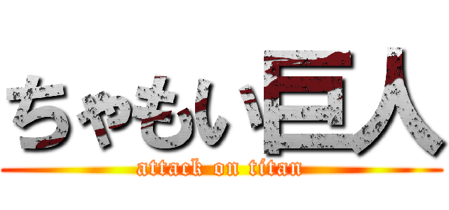 ちゃもい巨人 (attack on titan)