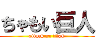 ちゃもい巨人 (attack on titan)