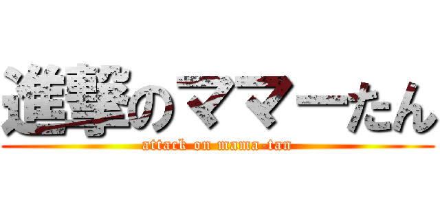 進撃のママ－たん (attack on mama-tan)