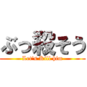 ぶっ殺そう (Let's Kill him)