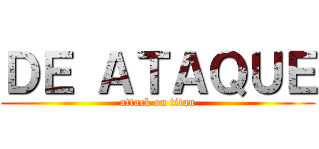 ＤＥ ＡＴＡＱＵＥ (attack on titan)