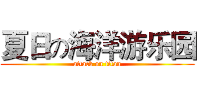 夏日の海洋游乐园 (attack on titan)