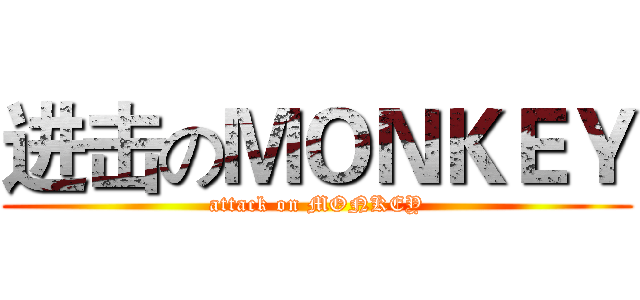进击のＭＯＮＫＥＹ (attack on MONKEY)