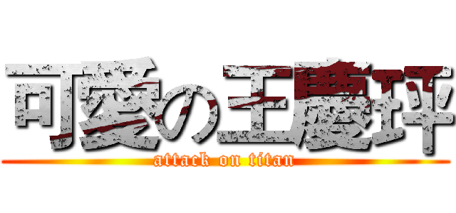 可愛の王慶玶 (attack on titan)