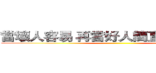 當壞人容易 再當好人簡直是天方夜譚 ()